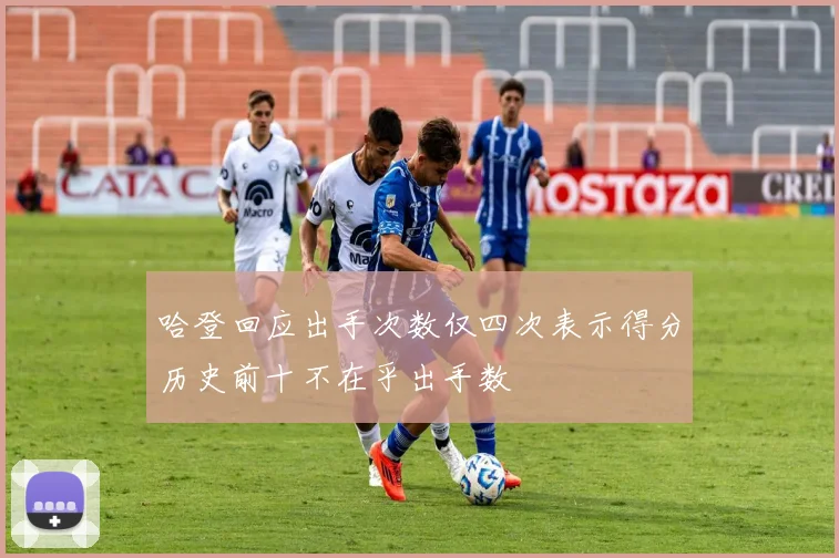 哈登回应出手次数仅四次表示得分历史前十不在乎出手数